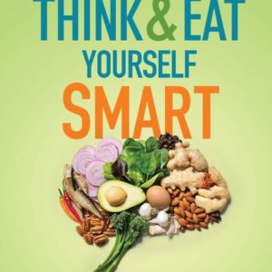Think and Eat Yourself Smart: A Neuroscientific Approach to a Sharper Mind and Healthier Life