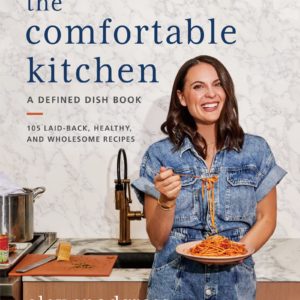 The Comfortable Kitchen: 105 Laid-Back, Healthy, and Wholesome Recipes (A Defined Dish Book)