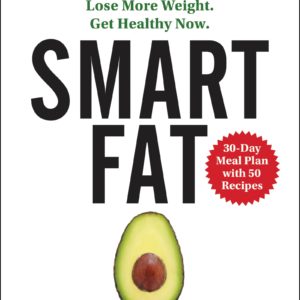 Smart Fat: Eat More Fat. Lose More Weight. Get Healthy Now.
