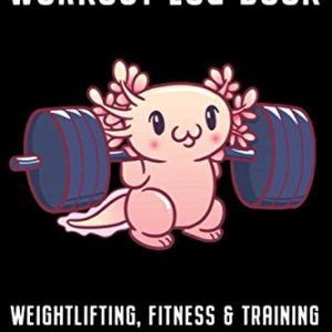 Workout Log Book Weightlifting Fitness & Training Journal Notebook: Powerlifting Bodybuilding and Exercise Journal Logbook For Men, Women and Kids, ... Leaner Small Size 6x9 Soft Cover With Axolotl