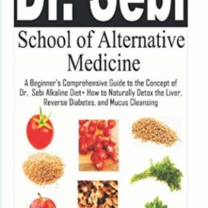 Dr. Sebi School of Alternative Medicine: A Beginner’s Comprehensive Guide to The Concept of Dr. Sebi Alkaline Diet+ How to Naturally Detox the Liver, Reverse Diabetes, and Mucus Cleansing