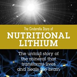 Nutritional Lithium: A Cinderella Story: The Untold Tale of a Mineral That Transforms Lives and Heals the Brain