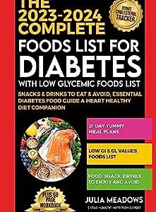 The 2023-2024 Complete Foods Lists for Diabetes with Low Glycemic Foods List, Snacks & Drinks to Eat & Avoid, Essential Diabetes Food Guide, A Heart Healthy Diet Companion