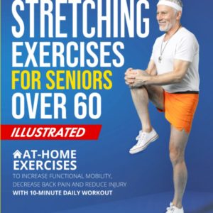 Stretching Exercises for Seniors Over 60: Simple At-Home Exercises to Increase Functional Mobility, Decrease Back Pain, and Injury Risk with 10-Minute ... Workout Planner Included (Seniors Exercises)