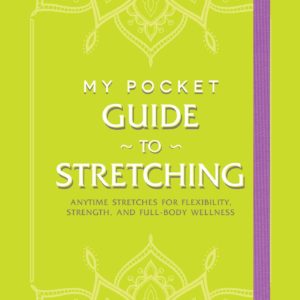 My Pocket Guide to Stretching: Anytime Stretches for Flexibility, Strength, and Full-Body Wellness