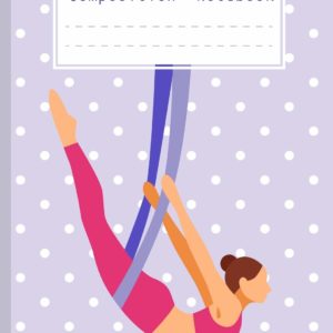 Composition Notebook: Soft Cover Notebooks for Aerial Silk Gymnastic Fans. Notebook for Aerialists - Gift for Elementary Students and Primary ... Book, Back to School, Aerialist Flying Gift