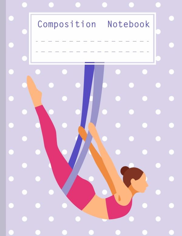 Composition Notebook: Soft Cover Notebooks for Aerial Silk Gymnastic Fans. Notebook for Aerialists - Gift for Elementary Students and Primary ... Book, Back to School, Aerialist Flying Gift