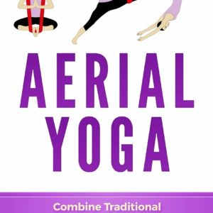 Aerial Yoga: Combine Traditional Yoga Poses, Pilates, and Dance with the use of a Hammock