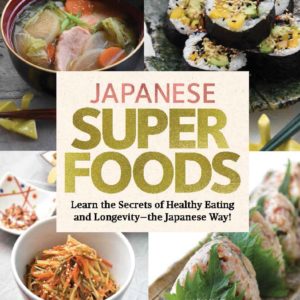 Japanese Superfoods: Learn the Secrets of Healthy Eating and Longevity - the Japanese Way!
