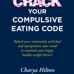 Crack Your Compulsive Eating Code: Refresh your relationship with food and reprogramme your mind to maintain your happy, healthy weight forever!