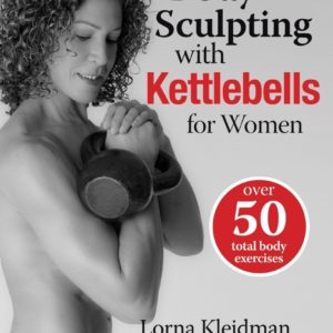 Body Sculpting with Kettlebells for Women: Over 50 Total Body Exercises (Body Sculpting Bible)