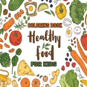 Healthy Food Coloring Book For Kids: Cute, Fun and Easy to Color Healthy Foods, Coloring Pages for Kids and Preschool. Fruits & Vegetables Coloring Book for Healthy Eating Lovers.