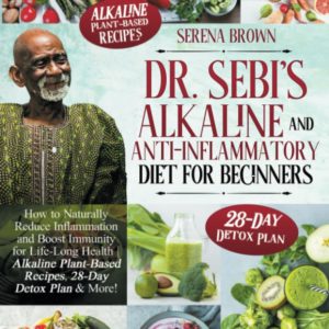 Dr. Sebi's Alkaline and Anti-Inflammatory Diet for Beginners: How to Naturally Reduce Inflammation and Boost Immunity for Life-Long Health | Alkaline ... & More! (Dr. Sebi's Treatments and Remedies)