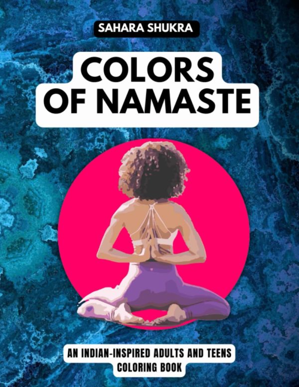 Colors of Namaste: An Indian-Inspired Adult and Teen Coloring Book: Discover Inner Peace through Mindful Patterns, Yoga Poses, and Hindu Art