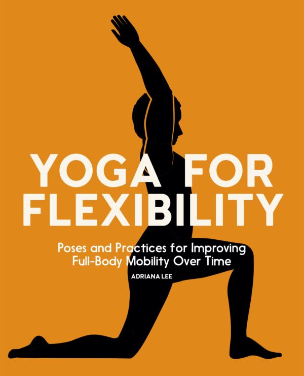 Yoga for Flexibility: Poses and Practices for Improving Full-Body Mobility Over Time