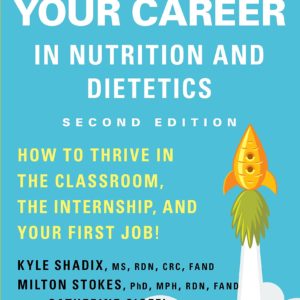 Launching Your Career in Nutrition and Dietetics: How to Thrive in the Classroom, the Internship, and Your First Job, 2nd Ed.