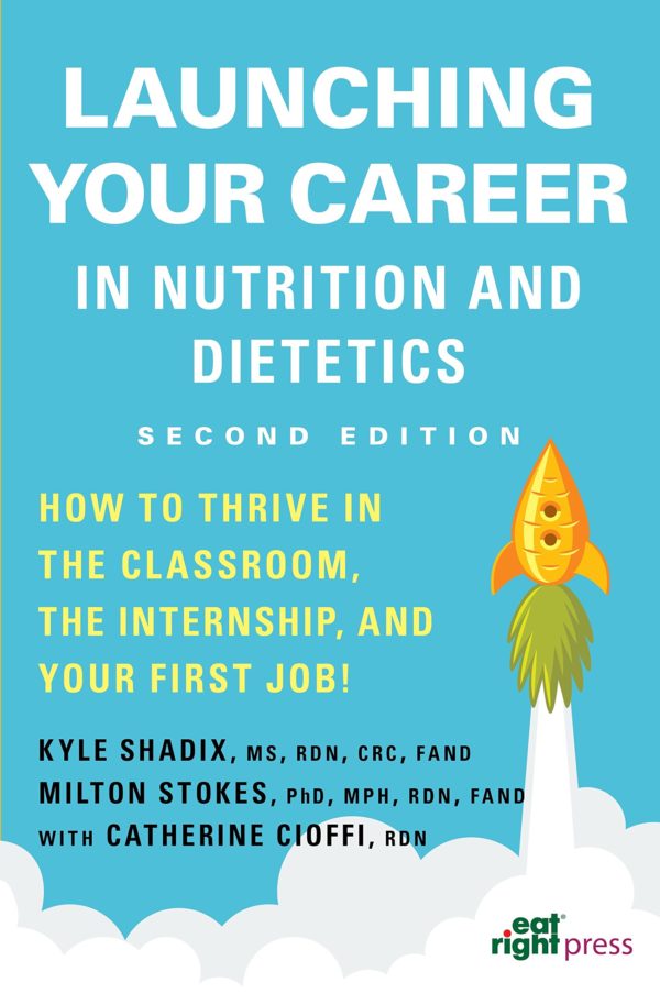 Launching Your Career in Nutrition and Dietetics: How to Thrive in the Classroom, the Internship, and Your First Job, 2nd Ed.