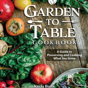Garden to Table Cookbook: A Guide to Preserving and Cooking What You Grow (Fox Chapel Publishing) Use Your Homegrown Produce in Over 100 Seasonal Recipes for Canning, Jams, Mains, Desserts and More