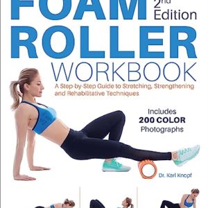 Foam Roller Workbook: A Step-by-Step Guide to Stretching, Strengthening and Rehabilitative Techniques