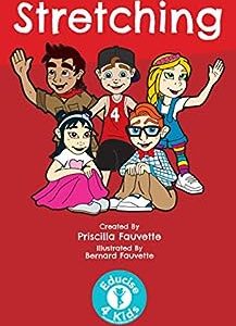 Stretching: The Ultimate Guide to Stretching For Kids (Educise 4 Kids: A Fun Guide to Exercise for Children)