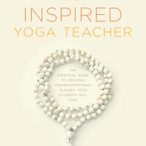The Inspired Yoga Teacher: The Essential Guide to Creating Transformational Classes your Students will Love (The Language of Yin)