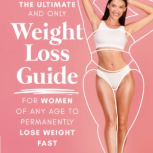 The Ultimate and Only Weight Loss Guide for Women of Any Age to Permanently Lose Weight Fast: Discover the Power of Mindset, Meditation, and Different ... Take Back Control of Your Body and Physique