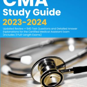 CMA Study Guide 2023-2024: Updated Review + 540 Test Questions and Detailed Answer Explanations for the Certified Medical Assistant Exam (Includes 3 Full-Length Exams)