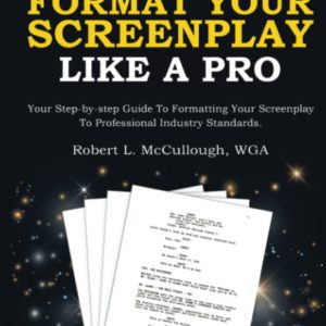 Stop Screwing Around and Format Your Screenplay Like a Pro: Your Step-by-step Guide to Formatting Your Screenplay to Professional Industry Standards ... (and become a professional screenwriter))