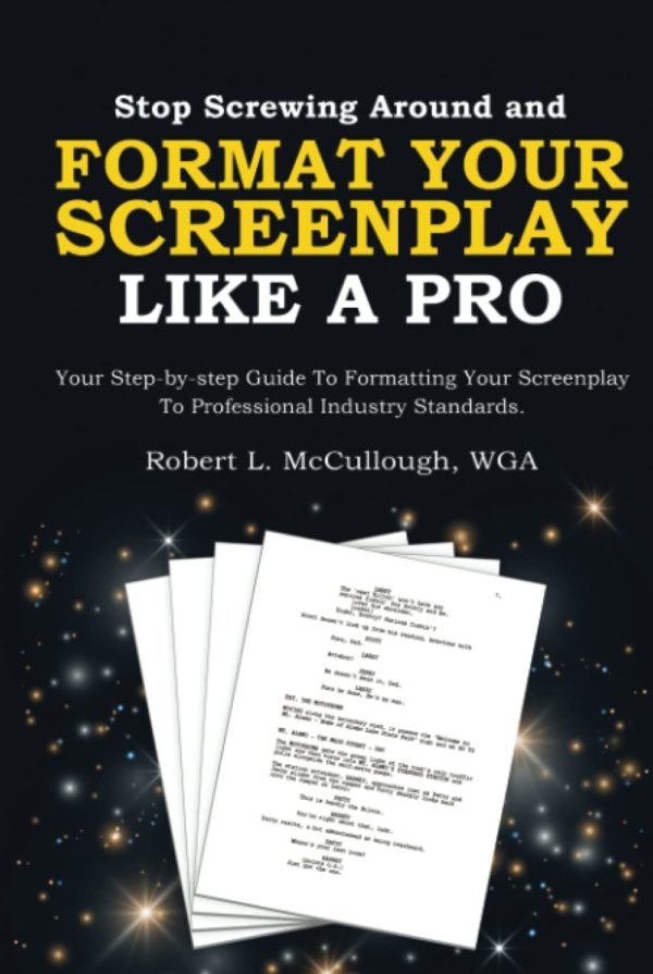 Stop Screwing Around and Format Your Screenplay Like a Pro: Your Step-by-step Guide to Formatting Your Screenplay to Professional Industry Standards ... (and become a professional screenwriter))