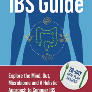 The IBS Guide: Explore the Mind, Gut, Microbiome and A Holistic Approach to Conquer IBS