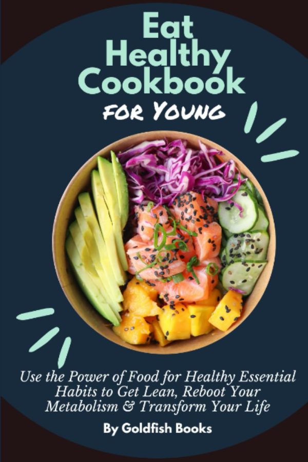 Eat Healthy Cookbook for Young: Use the Power of Food for Healthy Essential Habits to Get Lean, Reboot Your Metabolism and Transform Your Life