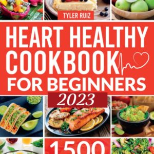 HEART HEALTHY COOKBOOK FOR BEGINNERS: 1500 Days Simple Low Sodium & Low-Fat Recipes to Lower Your Blood Pressure, Cholesterol Levels and Live Longer.