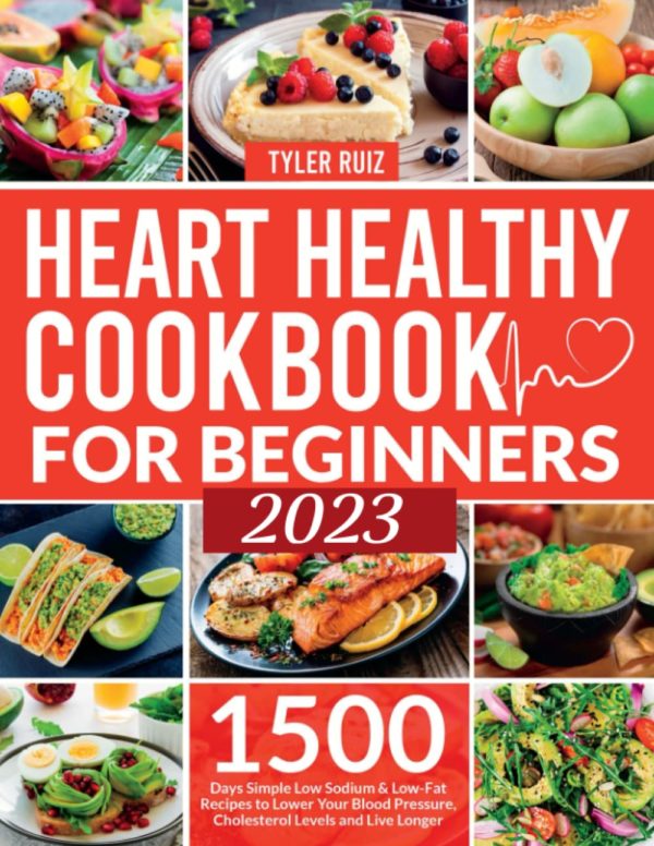 HEART HEALTHY COOKBOOK FOR BEGINNERS: 1500 Days Simple Low Sodium & Low-Fat Recipes to Lower Your Blood Pressure, Cholesterol Levels and Live Longer.