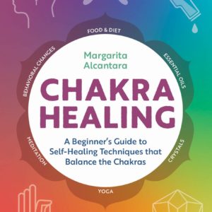 Chakra Healing: A Beginner's Guide to Self-Healing Techniques that Balance the Chakras