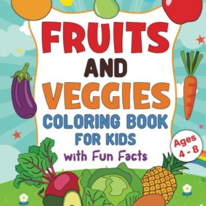 Fruit and Veggies Coloring Book for Kids | Perfect for Children Ages 4-8 |Fun and Creative Learning with Fruits and Vegetables, Fun Facts Included | ... Skills and Promote Healthy Eating Habits