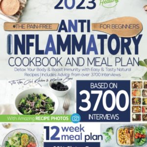 The Pain-Free Anti-Inflammatory Cookbook For Beginners: Detox Your Body & Boost Immunity with Easy & Tasty Natural Recipes | Includes Advice from over 3700 Interviews (12-Week Meal Plan Included)