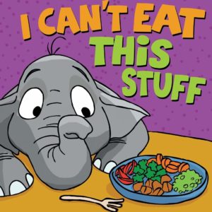 I Can't Eat This Stuff: How to Get Your Toddler to Eat Their Vegetables (Brave Kids Press)