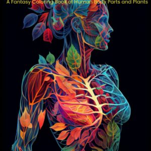 Floral Anatomy Coloring Book for Adults: A fantasy adult coloring book of the anatomy intertwined with flowers and plants.