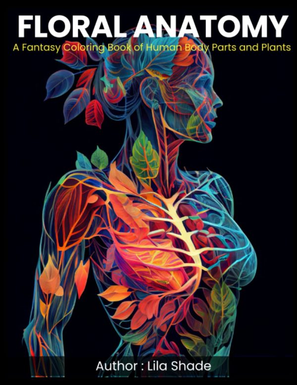 Floral Anatomy Coloring Book for Adults: A fantasy adult coloring book of the anatomy intertwined with flowers and plants.
