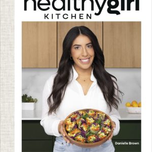HealthyGirl Kitchen: 100+ Plant-Based Recipes to Live Your Healthiest Life