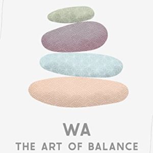 Wa - The Art of Balance: Live Healthier, Happier and Longer the Japanese Way