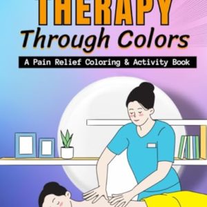 Therapy Through Colors: A Pain Relief Coloring & Activity Book
