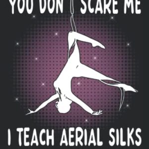 You dont scare me I Teach Aerial Silk - Acrobatic Gymnastic Aerialist Notebook: The notebook is suitable for all who want to do aerial silk gymnastics ... (lined, DIN A5 / 22 x 15 cm, cover matte).