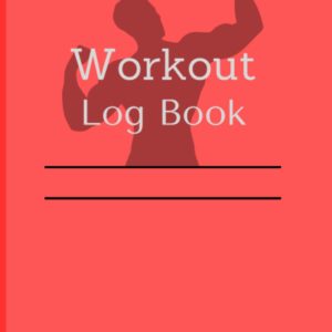 Workout Log Book: Workout Planner Wellness & Fitness Journal for Men & Women | Track Weight Loss, Fitness Planner for GYM | Bodybuilding Progress Regularly Nutrition & Personal Health Tracker