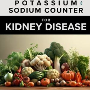 The Complete Phosphorus, Potassium & Sodium Counter For Kidney Disease: Your Essential Companion to Low Phosphorus, Low Potassium, & Low Sodium Renal Diet