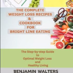 The Complete Weight Loss Recipes & Cookbook for Bright Line Eating: The Step-by-step Guide to Optimal Weight Loss and Healthy living.