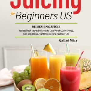 Juicing for Beginners US: Refreshing Juicer Recipes Book Easy & Delicious to Lose Weight,Gain Energy, Anti-age, Detox, Fight Disease for a Healthier Life