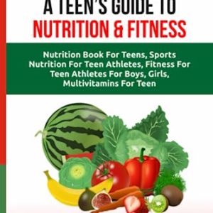 Growing Strong: A Teen's Guide to Nutrition and Fitness: Nutrition book for teens, sports nutrition for teen athletes, fitness for teen boys, teen ... for girls (The Teen Wellness Warriors)
