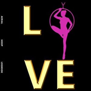 Love Aerial Hoop Logbook:: Aerialist Practice Notes Journal Gift Lined Journal Notebook - 120 Pages 6 x 9 Women Gift for Aerialist