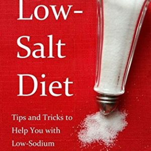 How to Eat a Low-Salt Diet: Tips and Tricks to Help You with Low-Sodium Shopping, Cooking, and Restaurants